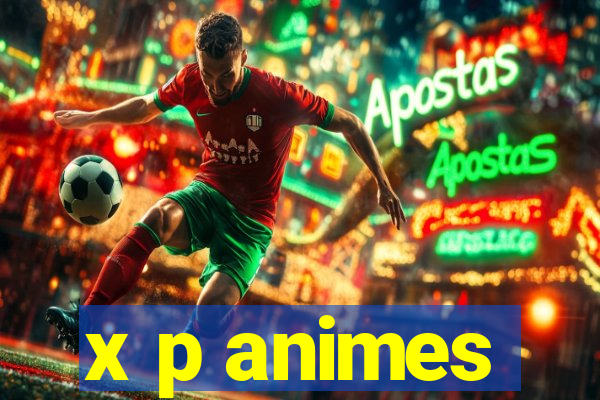 x p animes