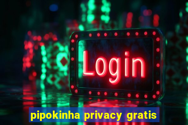 pipokinha privacy gratis