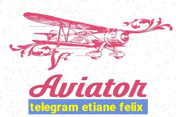 telegram etiane felix