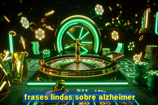 frases lindas sobre alzheimer