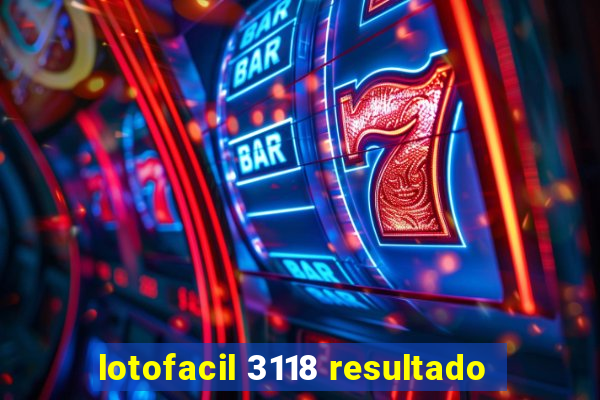 lotofacil 3118 resultado