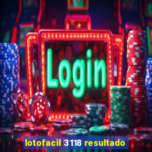 lotofacil 3118 resultado