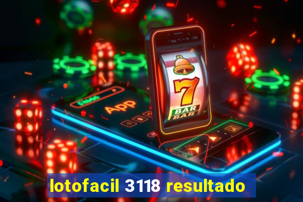 lotofacil 3118 resultado