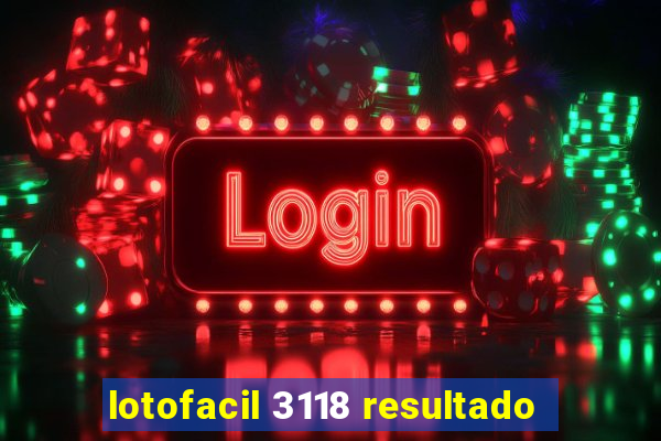 lotofacil 3118 resultado