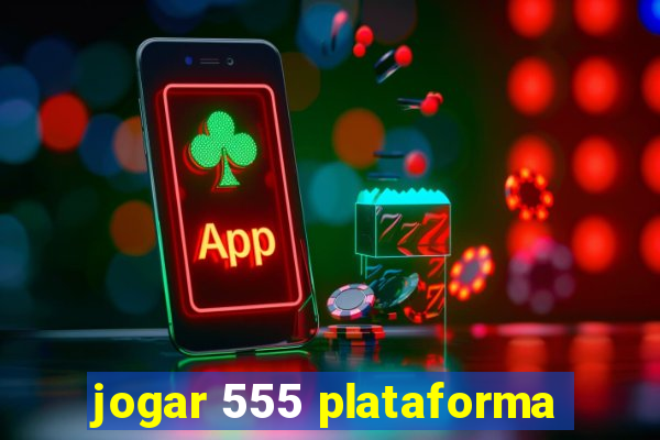 jogar 555 plataforma