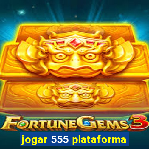 jogar 555 plataforma