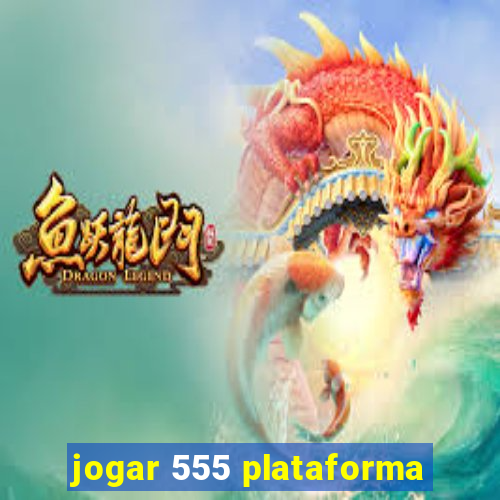 jogar 555 plataforma