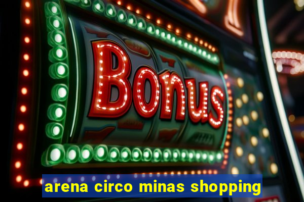 arena circo minas shopping