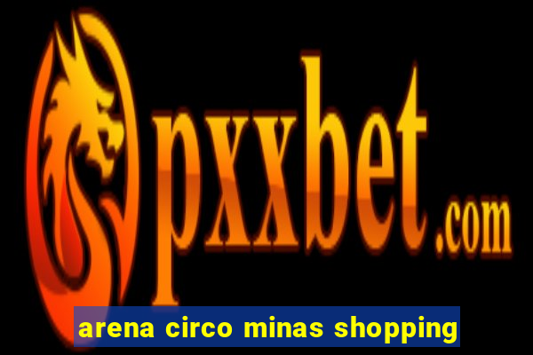 arena circo minas shopping