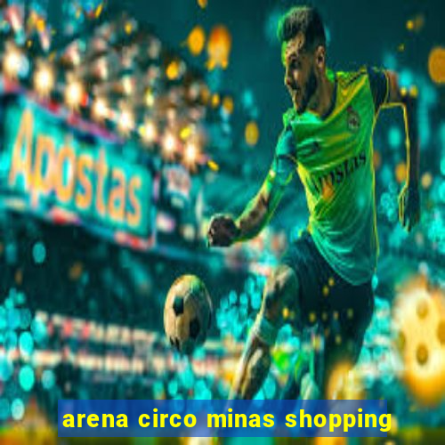 arena circo minas shopping