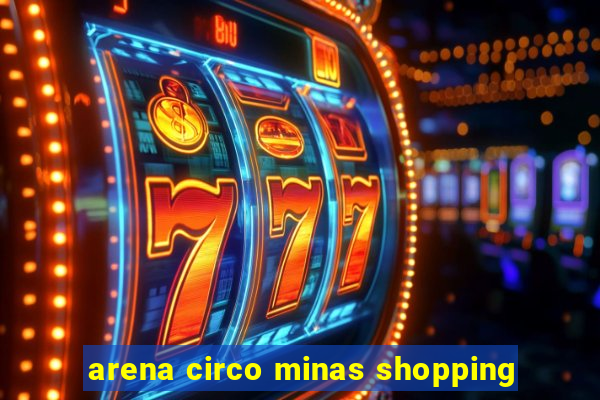 arena circo minas shopping