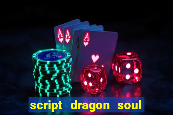 script dragon soul mobile 2024