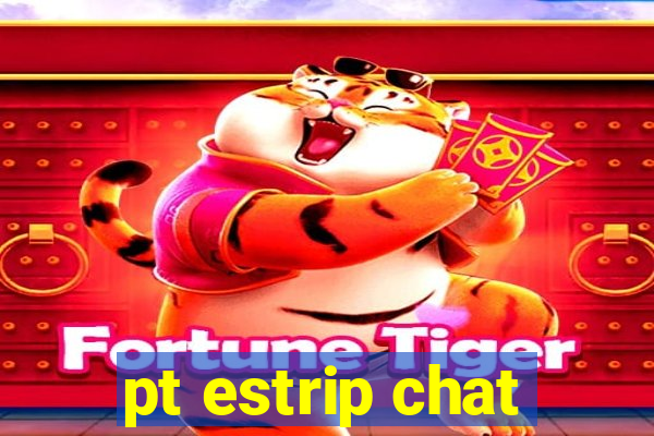 pt estrip chat