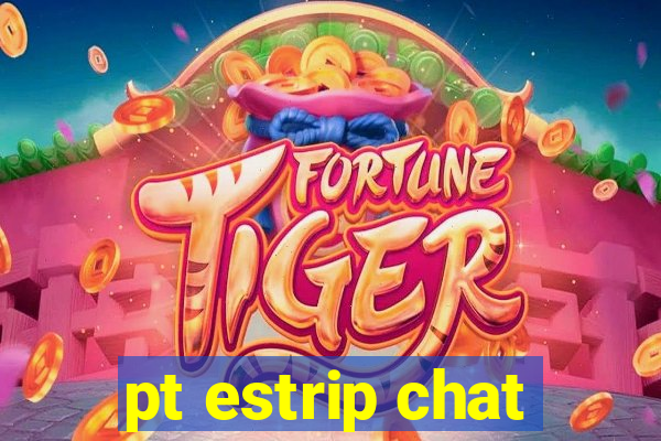 pt estrip chat