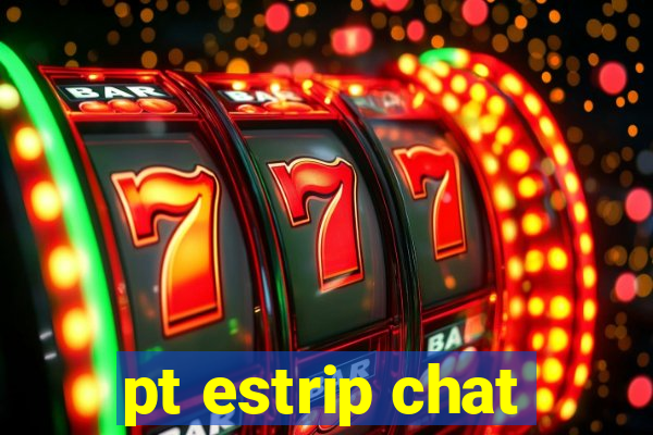 pt estrip chat