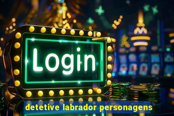 detetive labrador personagens