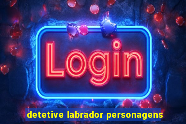 detetive labrador personagens