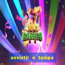 assistir o tampa da bola