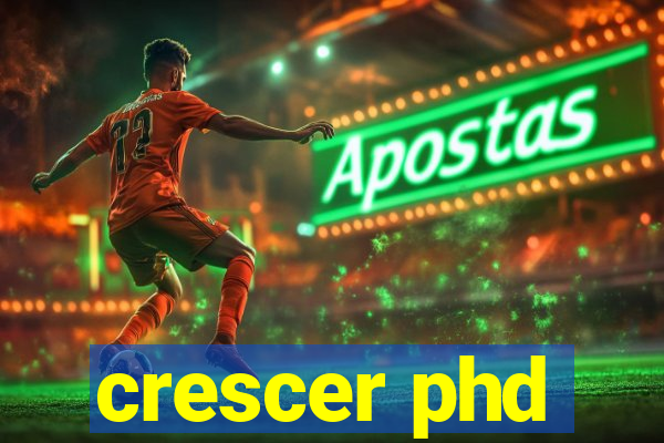 crescer phd