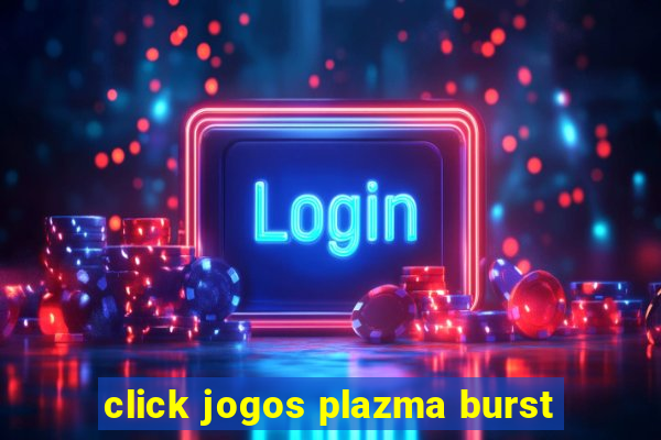 click jogos plazma burst