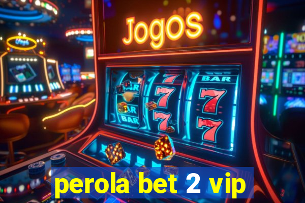 perola bet 2 vip