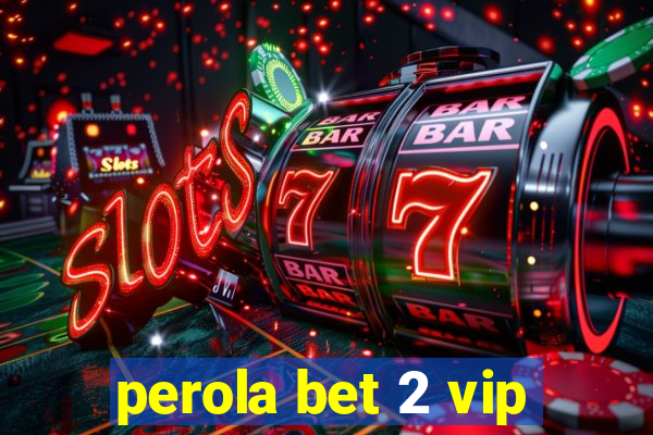 perola bet 2 vip