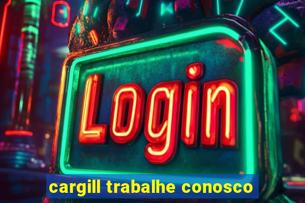 cargill trabalhe conosco