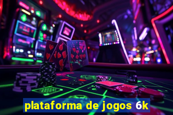 plataforma de jogos 6k