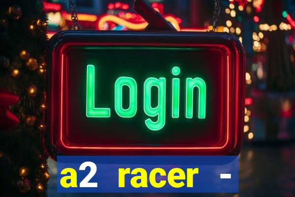 a2 racer - riscando o asfalto assistir