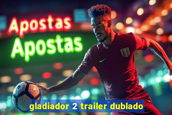 gladiador 2 trailer dublado