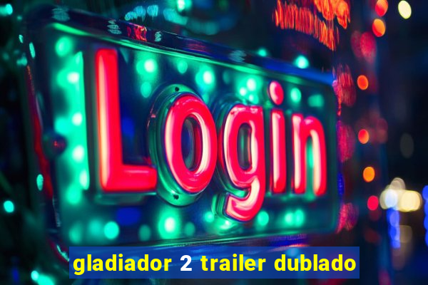 gladiador 2 trailer dublado