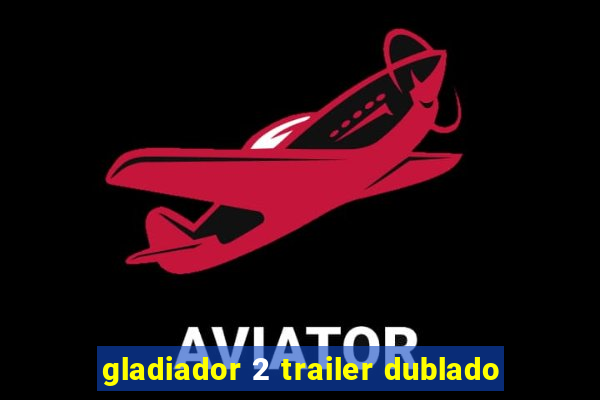 gladiador 2 trailer dublado