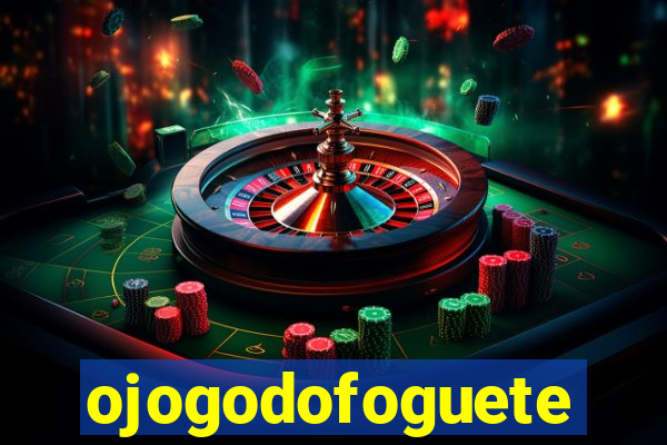 ojogodofoguete