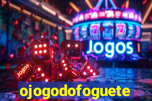 ojogodofoguete