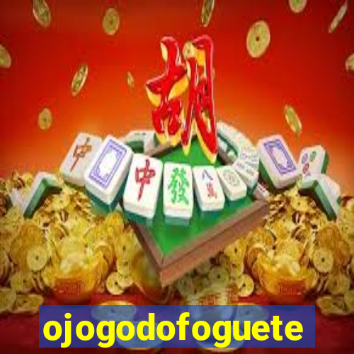 ojogodofoguete