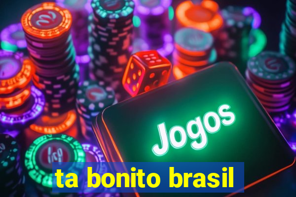 ta bonito brasil