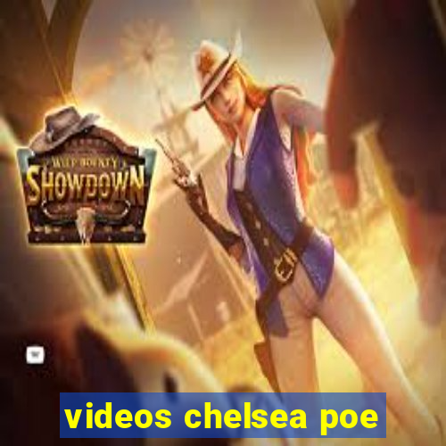 videos chelsea poe