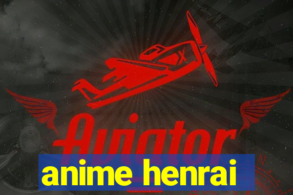 anime henrai