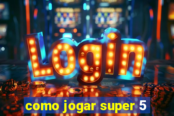 como jogar super 5