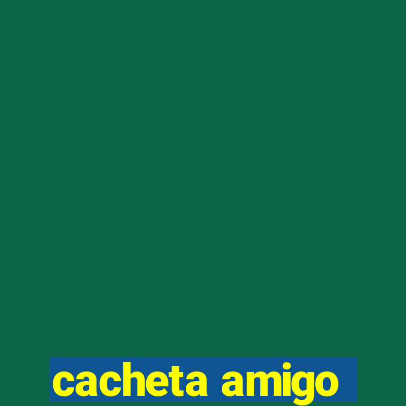 cacheta amigo