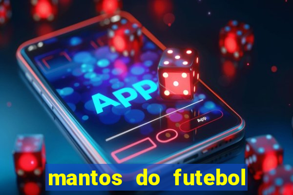 mantos do futebol jogos de hoje na tv