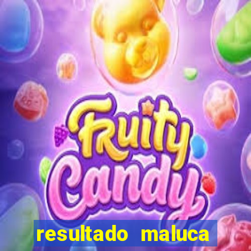 resultado maluca bahia de hoje