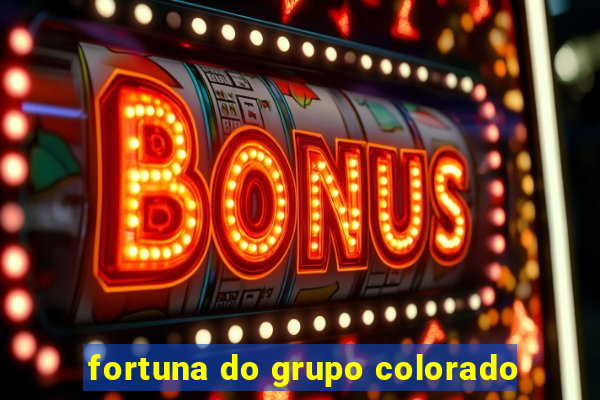 fortuna do grupo colorado