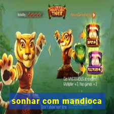 sonhar com mandioca