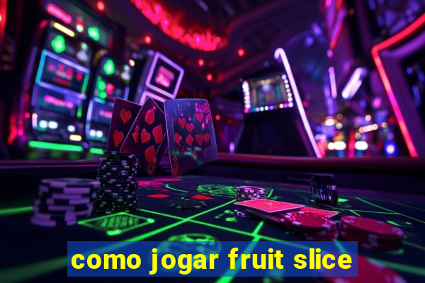 como jogar fruit slice