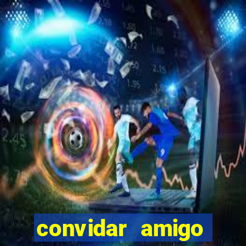 convidar amigo estrela bet