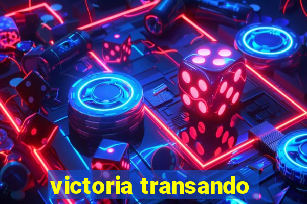 victoria transando