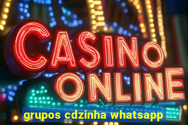 grupos cdzinha whatsapp