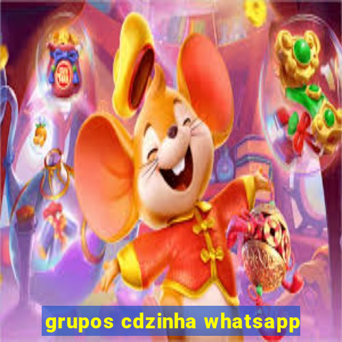 grupos cdzinha whatsapp