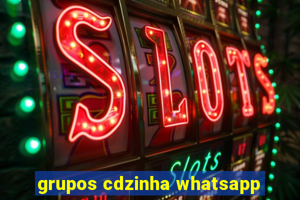 grupos cdzinha whatsapp